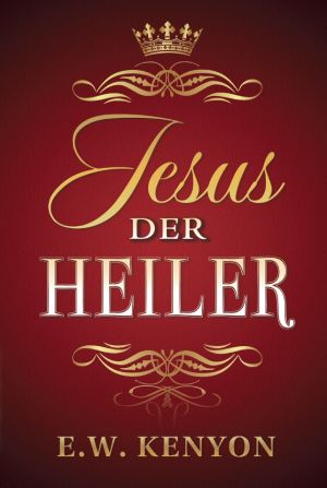 E.W. Kenyon: Jesus der Heiler