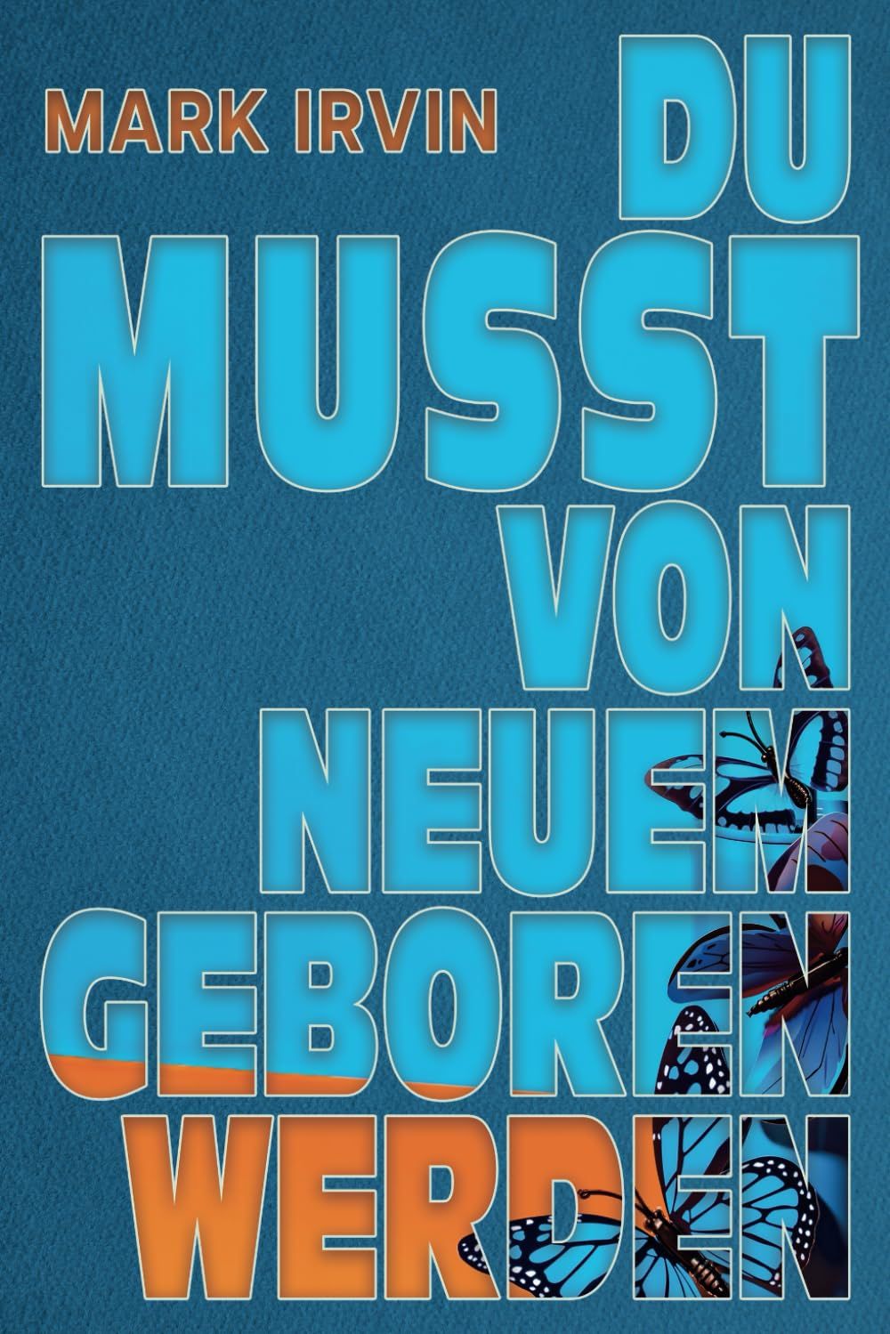 Mark Irvin: Du musst von Neuem geboren werden