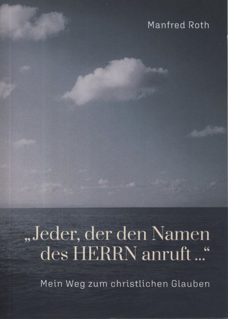 Manfred Roth: \"Jeder, der den Namen des HERRN anruft...\" - Mein Weg zum christlichen Glauben