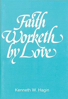 Kenneth W. Hagin: Faith Worketh by Love