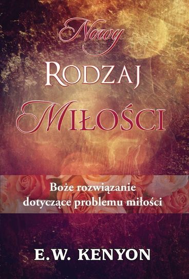 E.W. Kenyon: Nowy Rodzaj Milosch